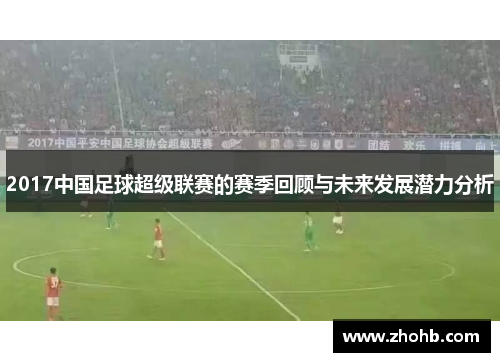 2017中国足球超级联赛的赛季回顾与未来发展潜力分析 2017中国足球超级联赛的赛季回顾与未来发展潜力分析