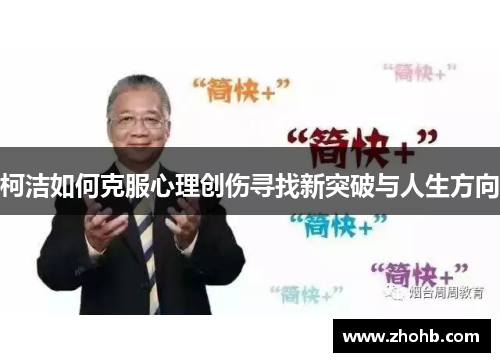 柯洁如何克服心理创伤寻找新突破与人生方向 柯洁如何克服心理创伤寻找新突破与人生方向